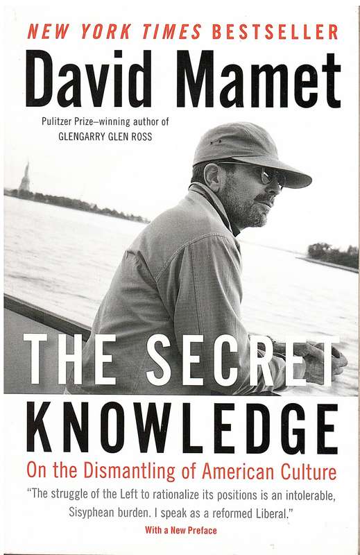 The Secret Knowledge: On the Dismantling of American Culture - David Mamet