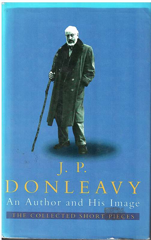 JP Donleavy: An Author and His Image (The Collected Short Pieces)