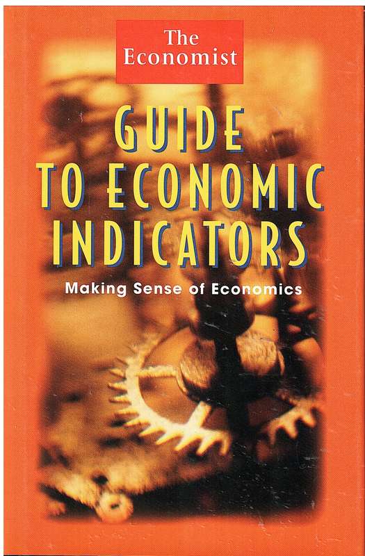 The Economist Guide To Economic Indicators: Making Sense of Economics
