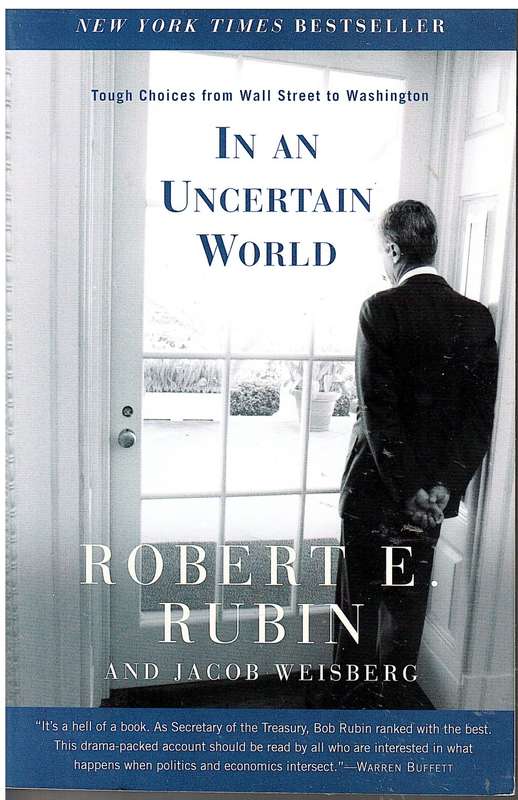 In An Uncertain World: Tough Choices from Wall Street to Washington - Robert E Rubin & Jacob Weisber