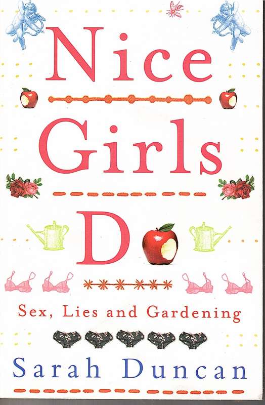Nice Girls Do: Sex, Lies and Gardening - Sarah Duncan