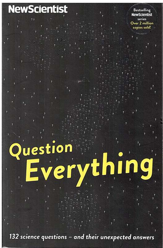 Question Everything: 132 Science Questions - and Their Unexpected Answers - New Scientist