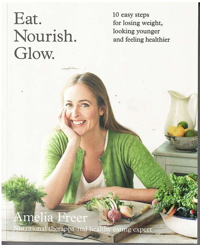 Eat. Nourish. Glow: 10 Easy Steps for Losing Weight, Looking Younger... - Amelia Freer