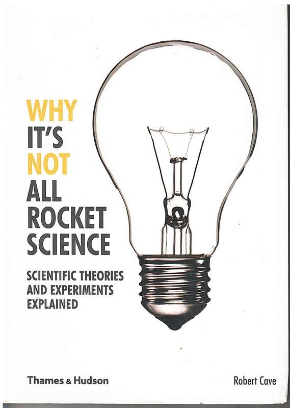Why It`s Not All Rocket Science: Scientific Theories and Experiments Explained - Robert Cave