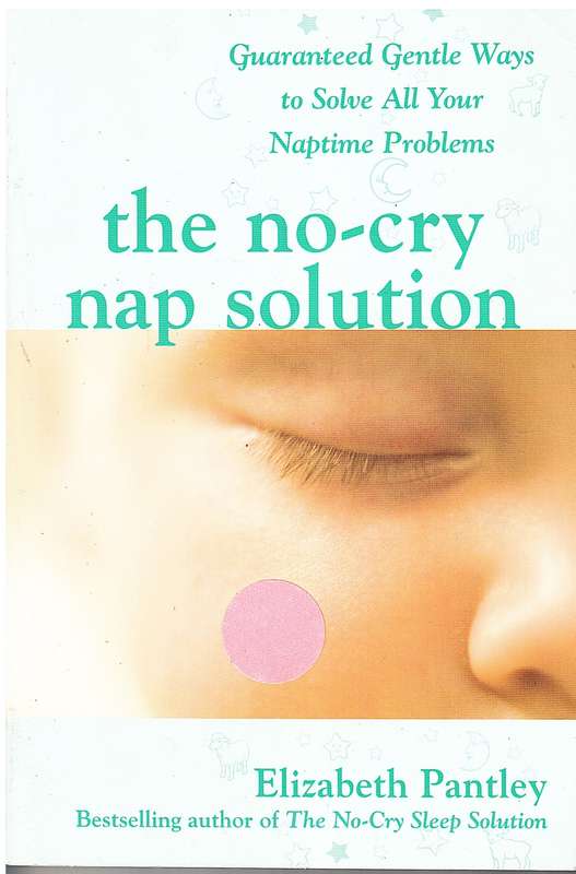 The No-Cry Nap Solution: Guaranteed Gentle Ways to Solve all Naptime Problems - Elizabeth Pantley