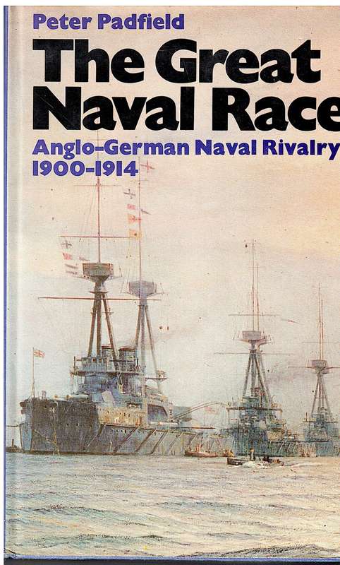 The great Naval Race: Anglo-German Naval Rivalry 1900-1914 - Peter Padfield