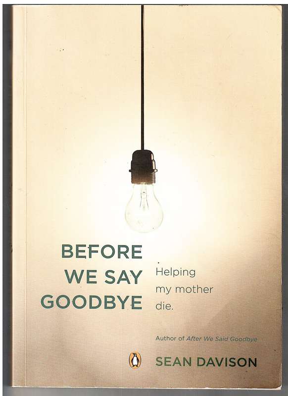 Before We Say Goodbye: Helping My Mother Die - Sean Davison