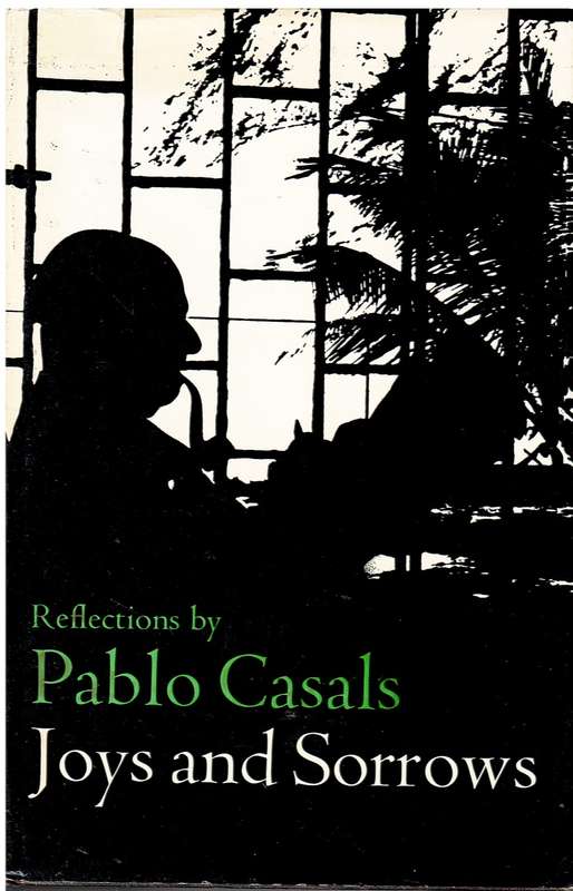 Joys and Sorrows: Reflections by Pablo Casals (As told to Albert E Kahn)