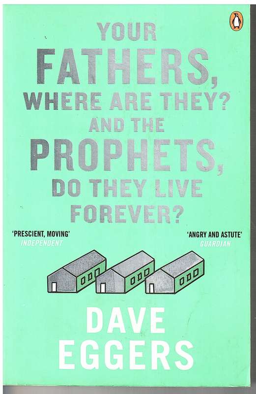 Your Fathers, Where Are They? And The Prophets, Do They Live Forever?- Dave Eggers