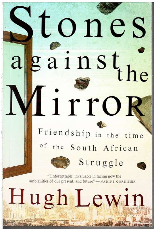 Stones Against the Mirror: Friendship in the Time of the South African Struggle - Hugh Lewin