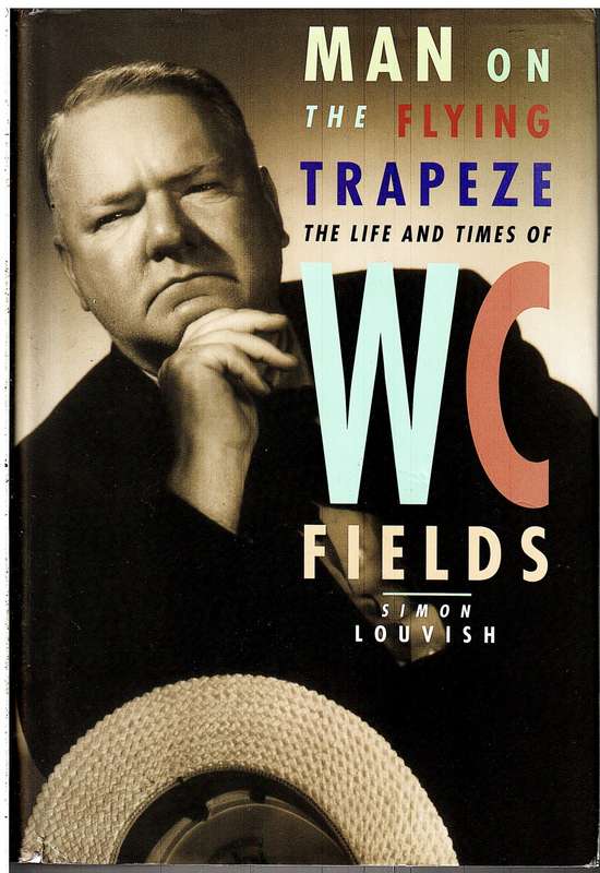 Man on the Flying Trapeze: The Life and Times of WC Fields - Simon Louvish