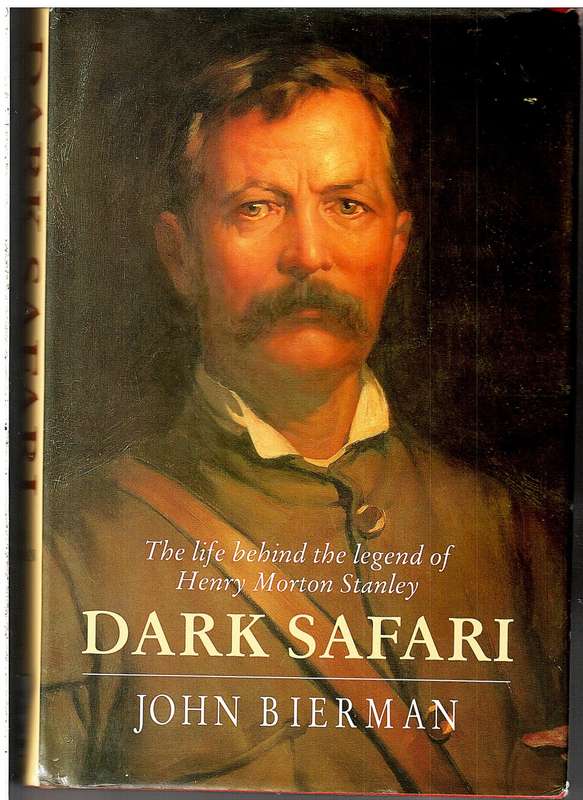 Dark Safari: The Life Behind the Legend of Henry Morton Stanley - John Bierman
