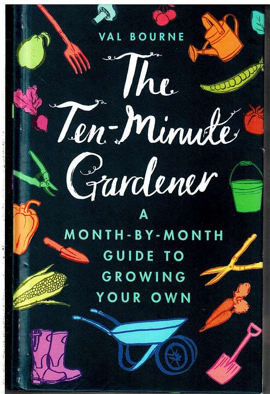 The Ten-Minute Gardener: A Month-by-Month Guide to Growing Your Own - Val Bourne