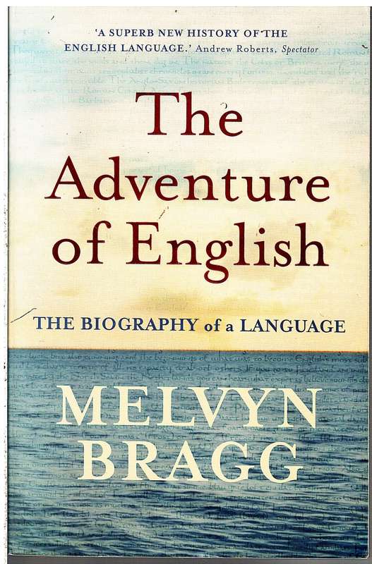 The Adventure of English: 500AD to 2000 The Biography of a Language - Melvyn Bragg