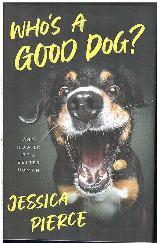 Who's A Good Dog? And How To Be A Better Human - Jessica Pierce
