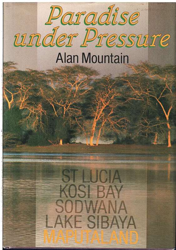 Paradise Under Pressure: St Lucia, Kosi Bay, Sodwana, Lake Sibaya, Maputoland - Alan Mountain