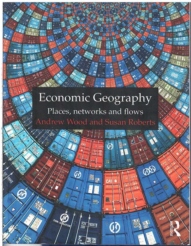 Economic Geography: Places, Networks and Flows - Andrew Wood and Susan Roberts
