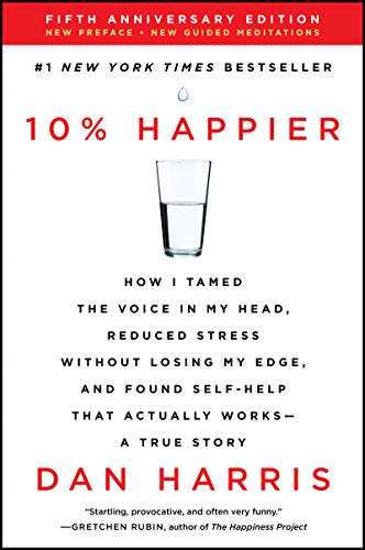10% Happier Revised Edition: How I Tamed the Voice in My Head, Reduced Stress Without Losing My Edge