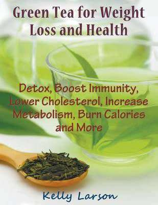Green Tea for Weight Loss (Large Print): Detox, Boost Immunity, Lower Cholesterol, Increase Metaboli