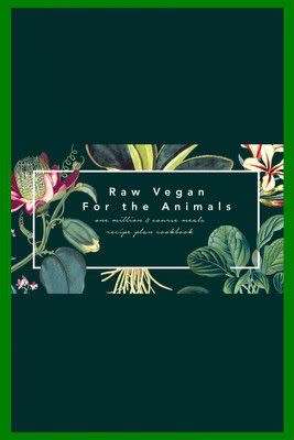 Raw Vegan for the Animals One Million 3 Course Meals Recipe Plan Cookbook: Recipe book for all your