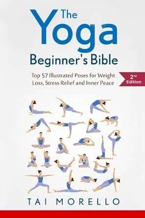 The Yoga Beginner`s Bible: Top 57 Illustrated Poses for Weight Loss, Stress Relief and Inner Peace b
