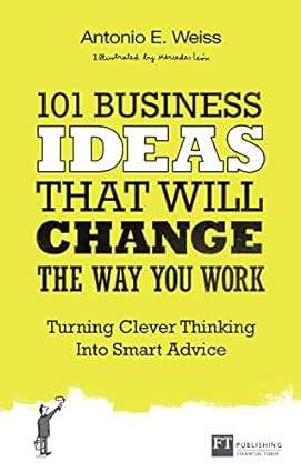 101 Business Ideas That Will Change the Way You Work: Turning Clever Thinking into Smart Advice Pape