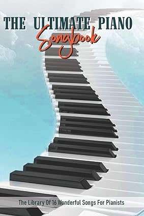 The Ultimate Piano Songbook: The Library Of 16 Wonderful Songs For Pianists: Piano Pop Songs