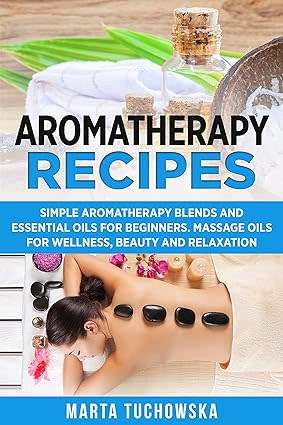 Aromatherapy Recipes: Simple Aromatherapy Blends and Essential Oils for Beginners - Paperback