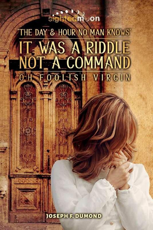 It Was A Riddle Not A Command: The Day and Hour No Man Knows Oh Foolish Virgin