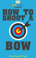 How To Shoot a Bow by HowExpert - Paperback