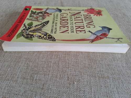 Bring Nature Back To Your Garden: A Wildlife Handbook - Charles & Julia Botha