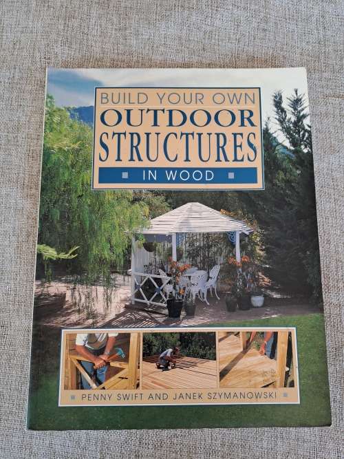 Build your own outdoor structures in wood - P. Swift and J. Szymanowski