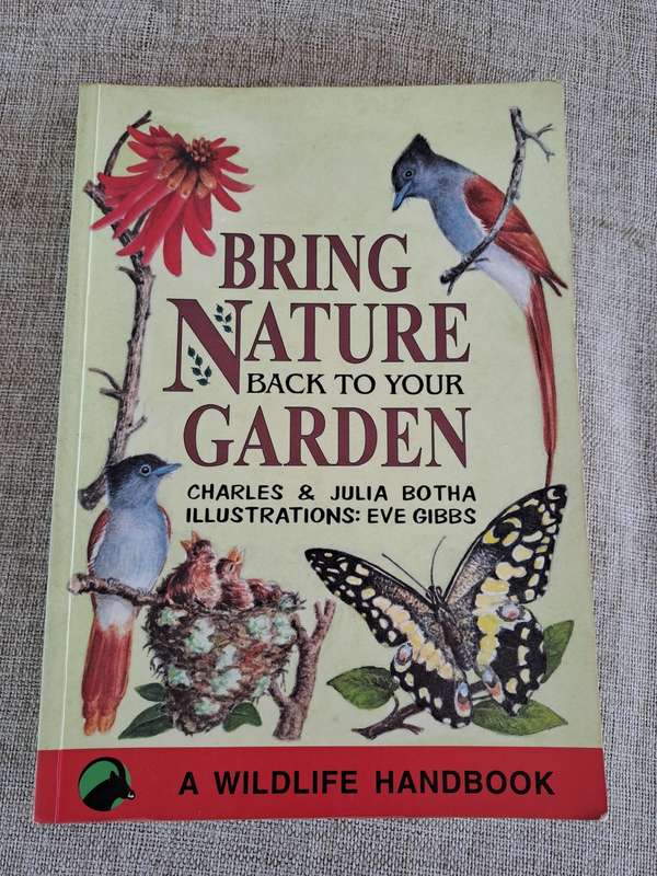 Bring Nature Back To Your Garden: A Wildlife Handbook - Charles & Julia Botha