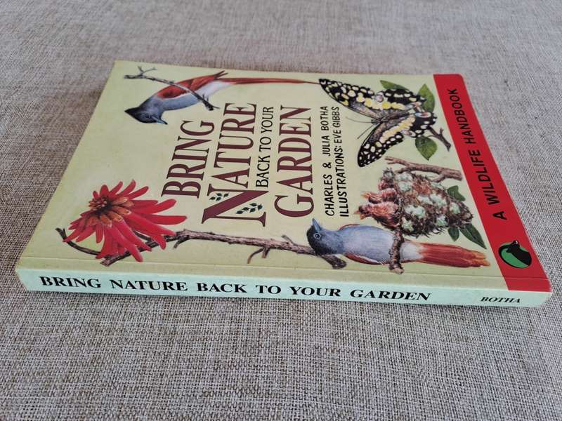 Bring Nature Back To Your Garden: A Wildlife Handbook - Charles & Julia Botha