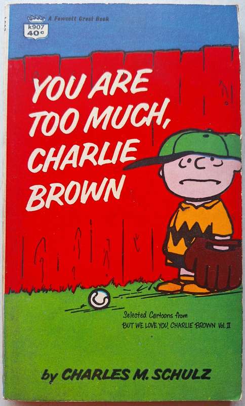 You are too much, Charlie Brown by Charles Schulz