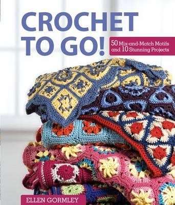 Crochet to Go!, 50 Mix-And-Match Motifs for Modern Throws - Ellen Gormley**Free Postage**