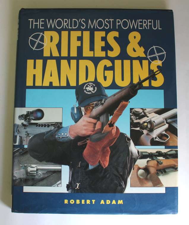 The World`s Most Powerful Rifles & Handguns By Robert Adam Hardcover Book