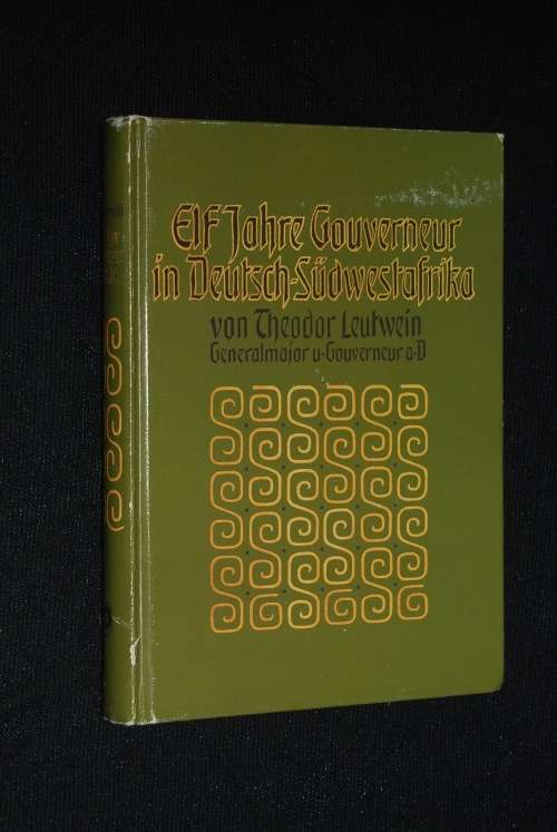 ELF JAHRE GOUVERNEUR IN DEUTSCH-SUDWESTAFRIKA VON THEODOR LEUTWEIN