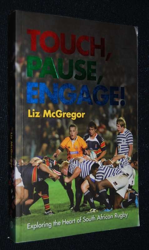 TOUCH, PAUSE ENGAGE !  EXPLORING THE HEART OF SOUTH AFRICAN RUGBY BY LIZ MCGREGOR SIGNED