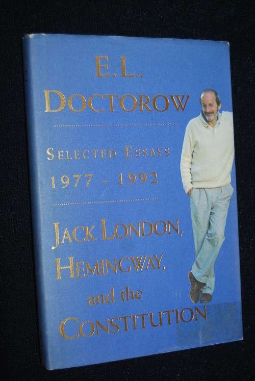 E.L. DOCTOROW SELECTED ESSAYS 1977 - 1992 JACK LONDON, HEMINGWAY AND THE CONSTITUTION