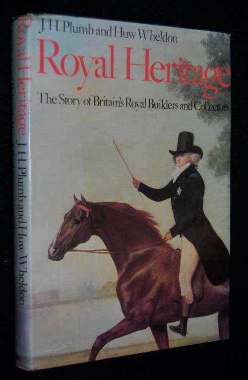 ROYAL HERITAGE THE STORY OF BRITAIN'S ROYAL BUILDERS AND COLLECTORS BY J.H. PLUMB AND HUW WHELDON