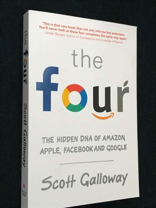 THE FOUR THE HIDDEN DNA OF AMAZON, APPLE, FACEBOOK AND GOOGLE BY SCOTT GALLOWAY
