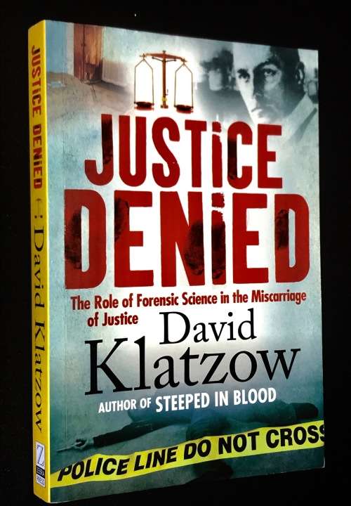 JUSTICE DENIED BY DAVID KLATZOW THE ROLE OF FORENSIC SCIENCE IN THE MISCARRIAGE OF JUSTICE
