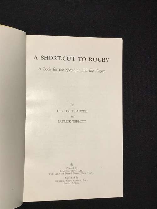 A SHORT-CUT TO RUGBY A BOOK FOR THE SPECTATOR AND PLAYER BY C.K. FRIEDLANDER AND PATRICK TEBUTT