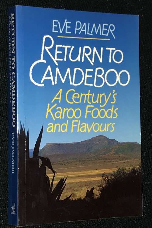RETURN TO CAMDEBOO A CENTURY OF KAROO FOODS AND FLAVOURS BY EVE PALMER