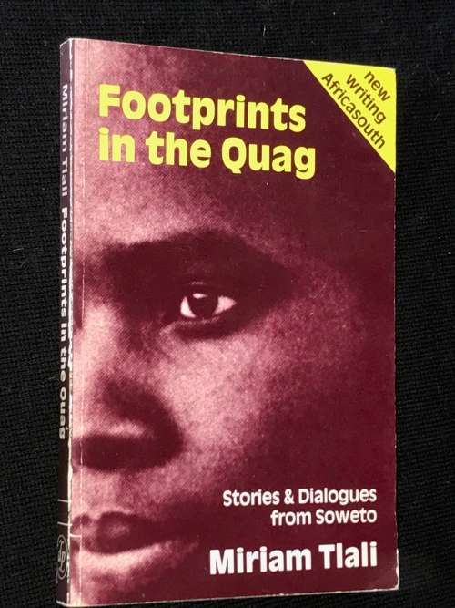 FOOTPRINTS IN THE QUAG. STORIES & DIALOGUES FROM SOWETO BY MIRIAM TLALI