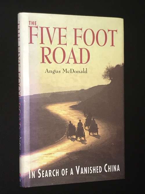 THE FIVE FOOT ROAD IN SEARCH OF A VANISHED CHINA BY ANGUS MCDONALD