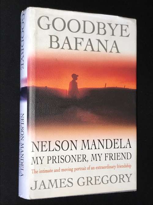 GOODBYE BAFANA, NELSON MANDELA MY PRISONER, MY FRIEND BY JAMES GREGORY
