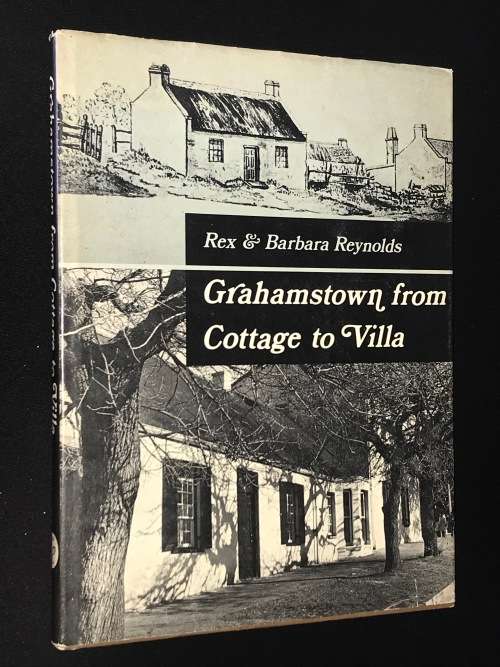 GRAHAMSTOWN FROM COTTAGE TO VILLA BY REX & BARABARA REYNOLDS