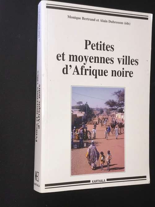 PETITES ET MOYENNES VILLES D`AFRIQUE NOIRE -- MONIQUE BERTRAND ET ALAIN DUBRESSON